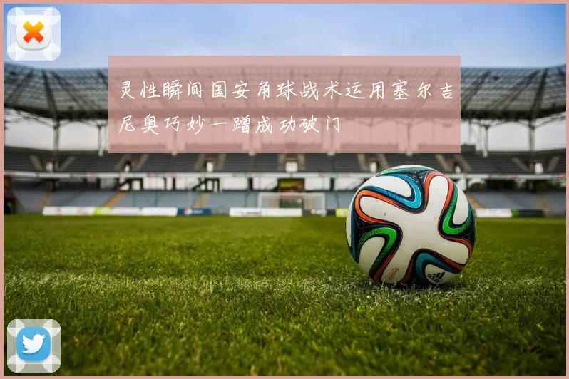 灵性瞬间国安角球战术运用塞尔吉尼奥巧妙一蹭成功破门