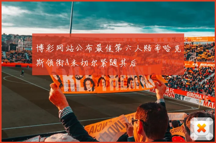 博彩网站公布最佳第六人赔率哈克斯领衔A米切尔紧随其后