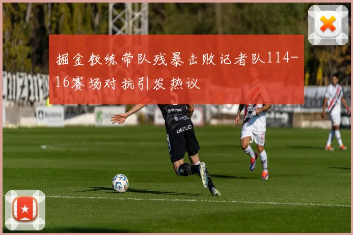 掘金教练带队残暴击败记者队114-16赛场对抗引发热议